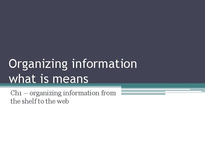 Organizing information what is means Ch 1 – organizing information from the shelf to