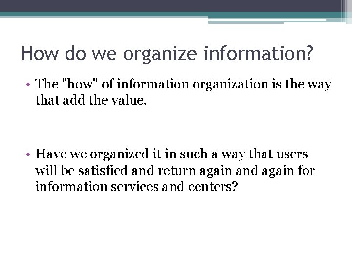 How do we organize information? • The "how" of information organization is the way