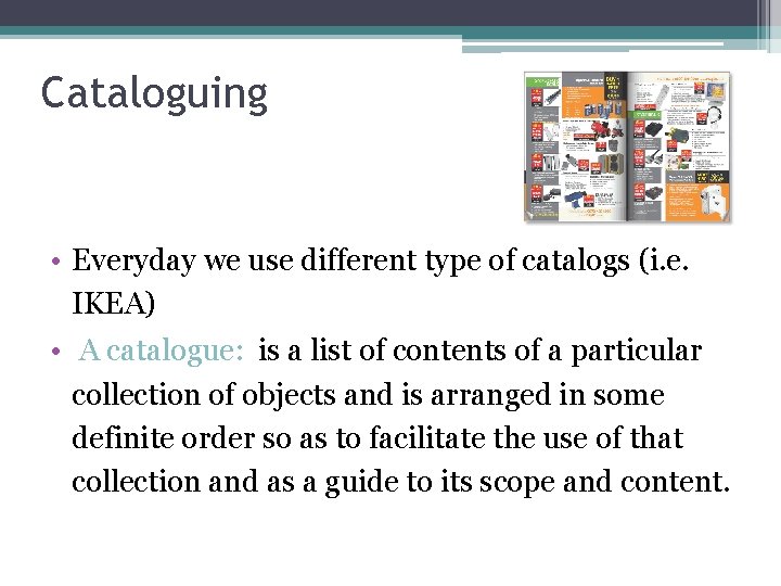 Cataloguing • Everyday we use different type of catalogs (i. e. IKEA) • A