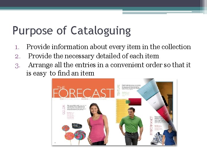 Purpose of Cataloguing 1. Provide information about every item in the collection 2. Provide