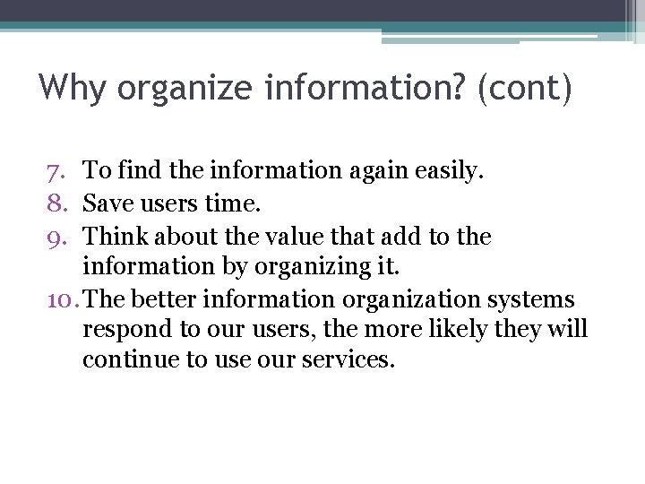 Why organize information? (cont) 7. To find the information again easily. 8. Save users