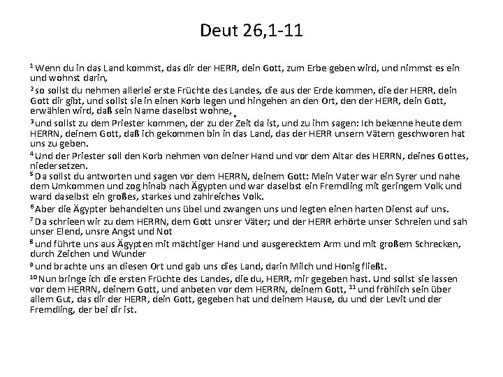 Deut 26, 1 -11 1 Wenn du in das Land kommst, das dir der