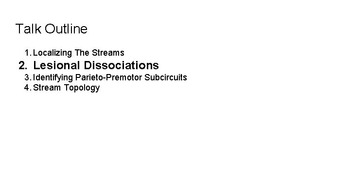 Talk Outline 1. Localizing The Streams 2. Lesional Dissociations 3. Identifying Parieto-Premotor Subcircuits 4.