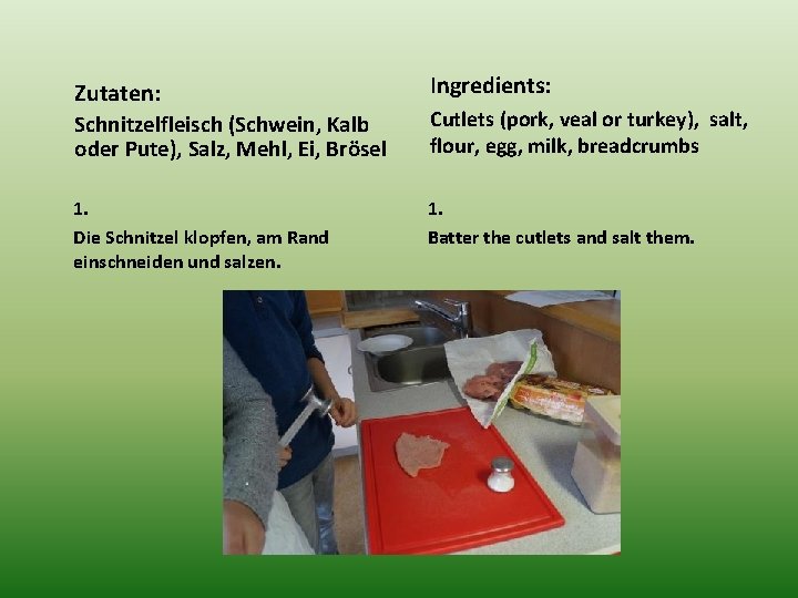 Zutaten: Schnitzelfleisch (Schwein, Kalb oder Pute), Salz, Mehl, Ei, Brösel Ingredients: 1. Die Schnitzel