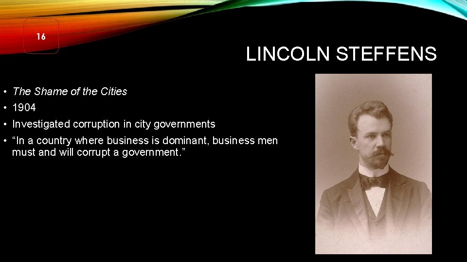 LINCOLN STEFFENS • The Shame of the Cities • 1904 • Investigated corruption in