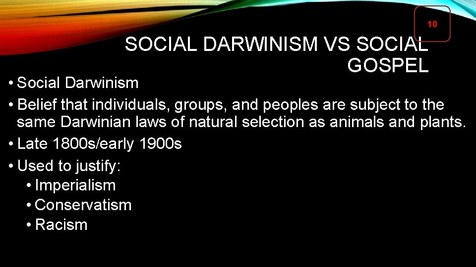 10 SOCIAL DARWINISM VS SOCIAL GOSPEL • Social Darwinism • Belief that individuals, groups,