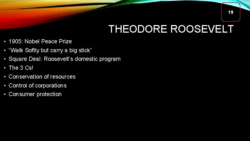 19 THEODORE ROOSEVELT • 1905: Nobel Peace Prize • “Walk Softly but carry a