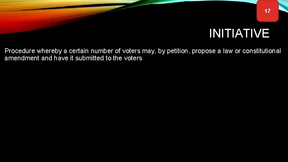 17 INITIATIVE Procedure whereby a certain number of voters may, by petition, propose a