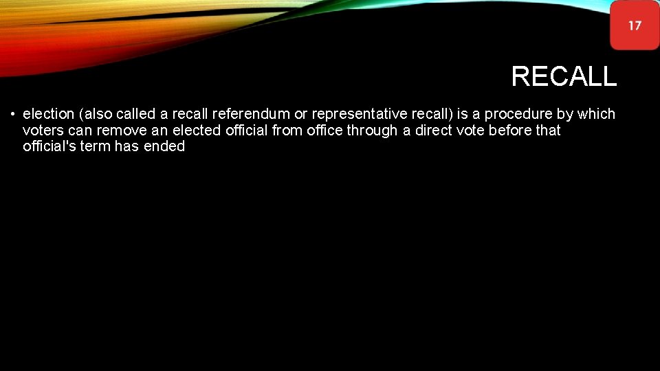 RECALL • election (also called a recall referendum or representative recall) is a procedure