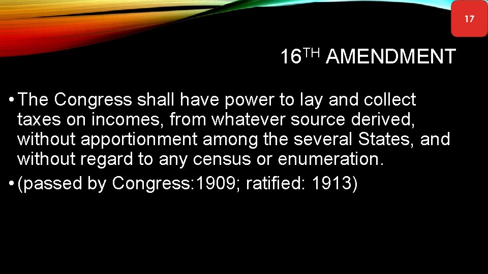 16 TH AMENDMENT • The Congress shall have power to lay and collect taxes