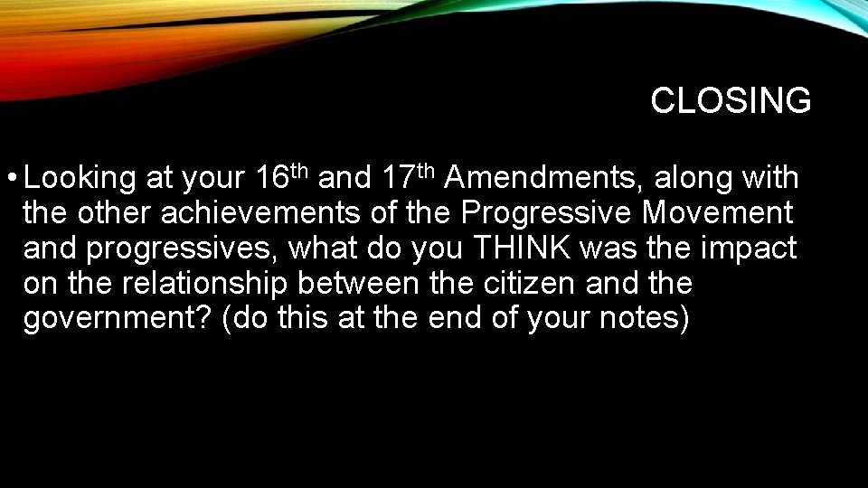 CLOSING • Looking at your 16 th and 17 th Amendments, along with the CLOSING • Looking at your 16 th and 17 th Amendments, along with the