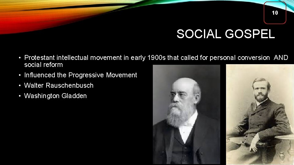 10 SOCIAL GOSPEL • Protestant intellectual movement in early 1900 s that called for