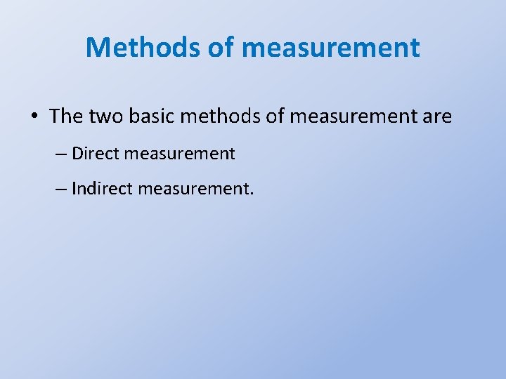 Methods of measurement • The two basic methods of measurement are – Direct measurement