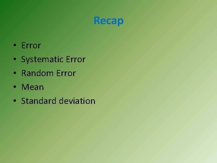Recap • • • Error Systematic Error Random Error Mean Standard deviation 