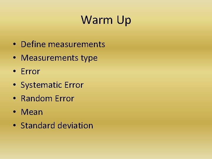 Warm Up • • Define measurements Measurements type Error Systematic Error Random Error Mean