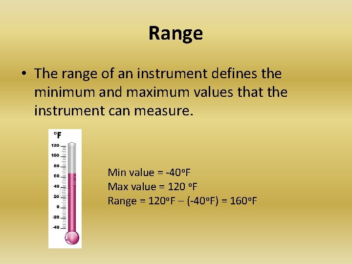 Range • The range of an instrument defines the minimum and maximum values that