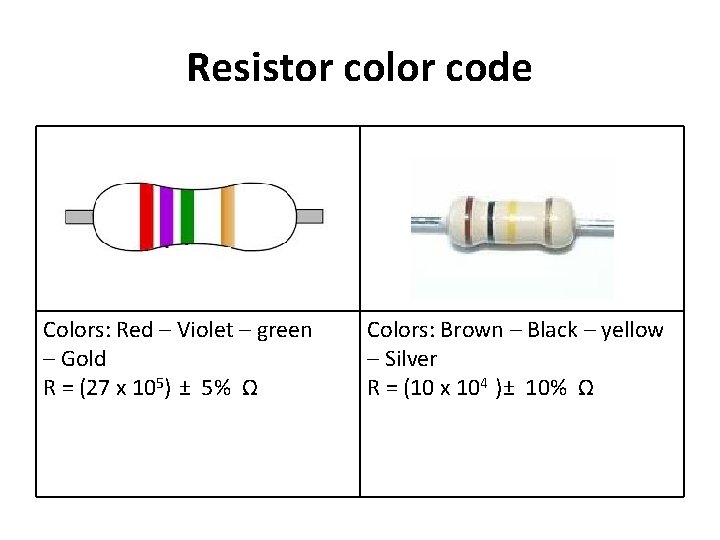 Resistor color code Colors: Red – Violet – green – Gold R = (27