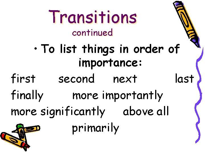 Transitions continued • To list things in order of importance: first second next last