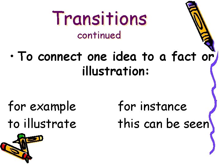 Transitions continued • To connect one idea to a fact or illustration: for example