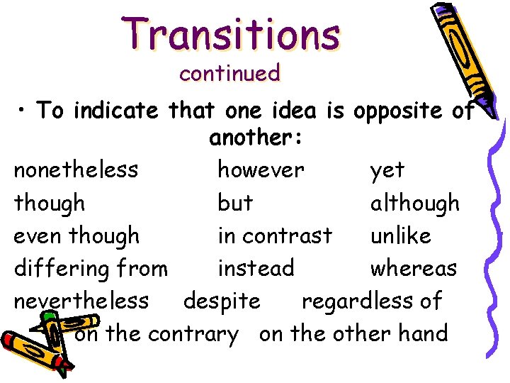 Transitions continued • To indicate that one idea is opposite of another: nonetheless however