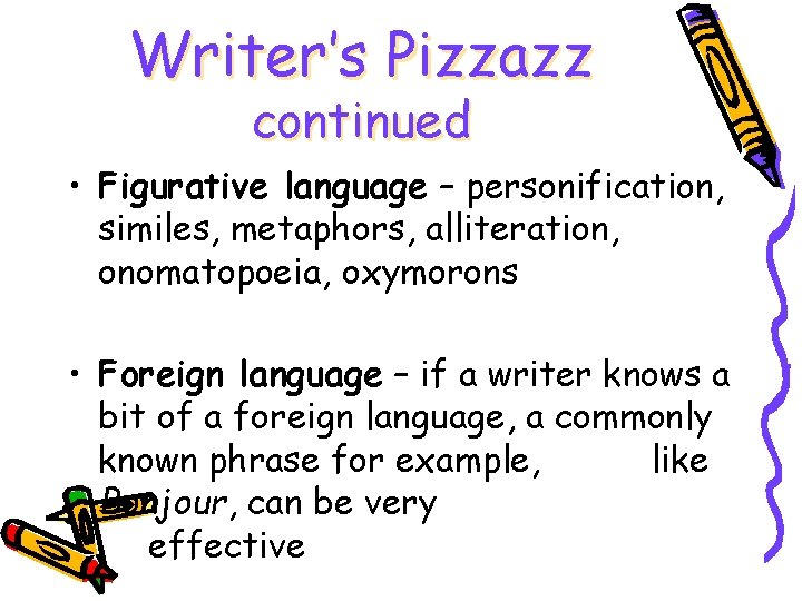 Writer’s Pizzazz continued • Figurative language – personification, similes, metaphors, alliteration, onomatopoeia, oxymorons •