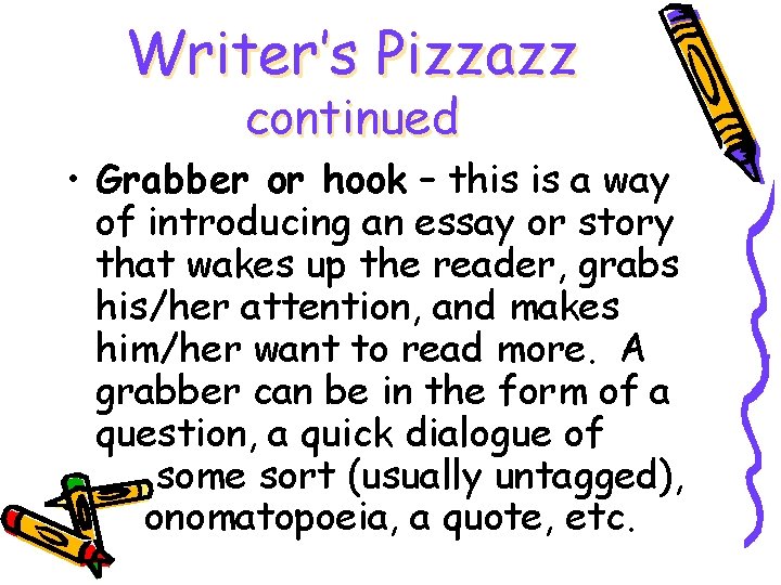 Writer’s Pizzazz continued • Grabber or hook – this is a way of introducing
