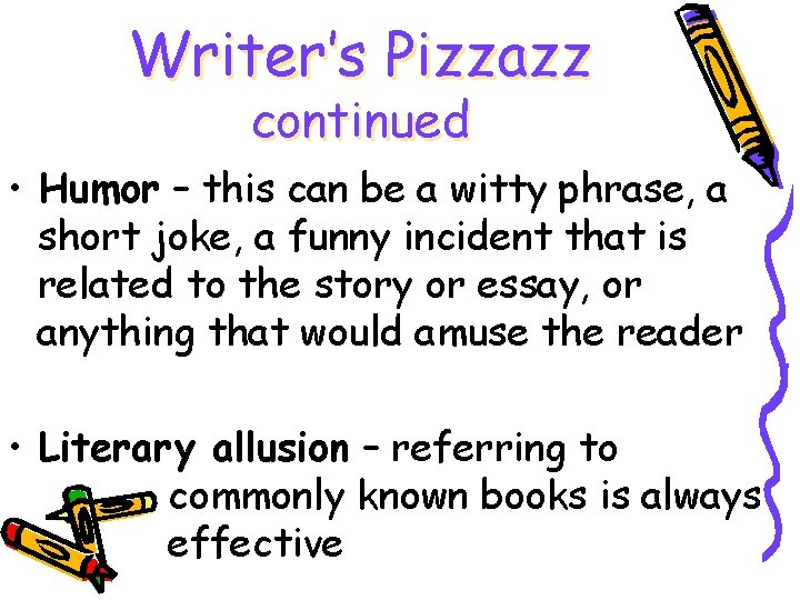 Writer’s Pizzazz continued • Humor – this can be a witty phrase, a short
