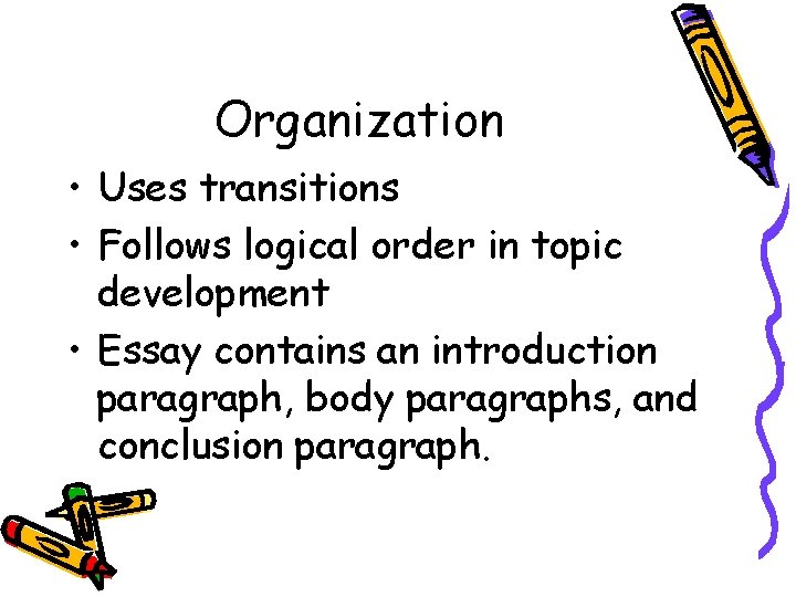 Organization • Uses transitions • Follows logical order in topic development • Essay contains