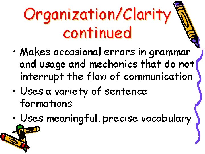 Organization/Clarity continued • Makes occasional errors in grammar and usage and mechanics that do