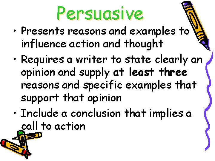 Persuasive • Presents reasons and examples to influence action and thought • Requires a