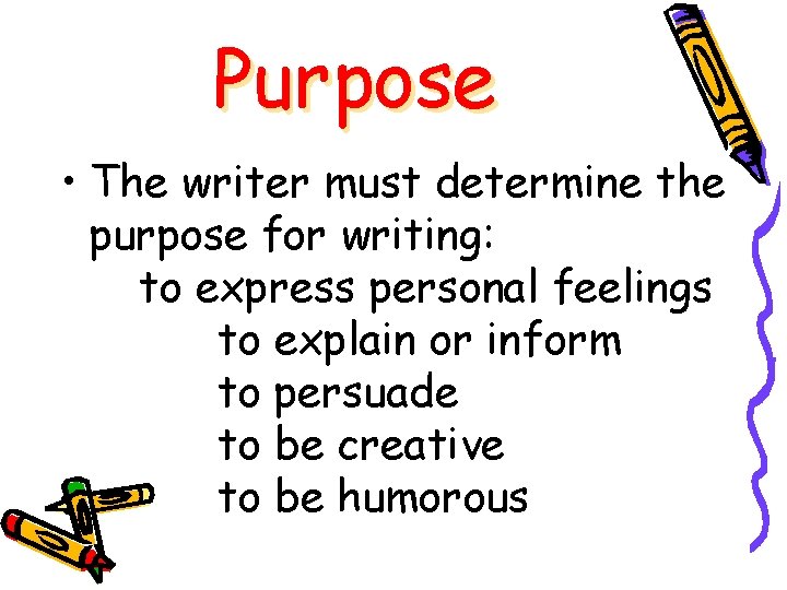 Purpose • The writer must determine the purpose for writing: to express personal feelings