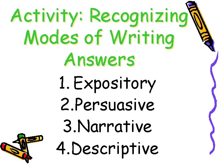 Activity: Recognizing Modes of Writing Answers 1. Expository 2. Persuasive 3. Narrative 4. Descriptive