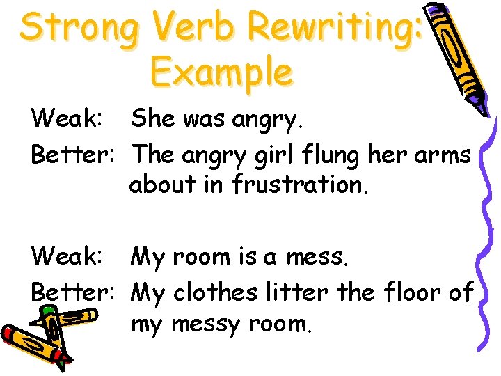 Strong Verb Rewriting: Example Weak: She was angry. Better: The angry girl flung her