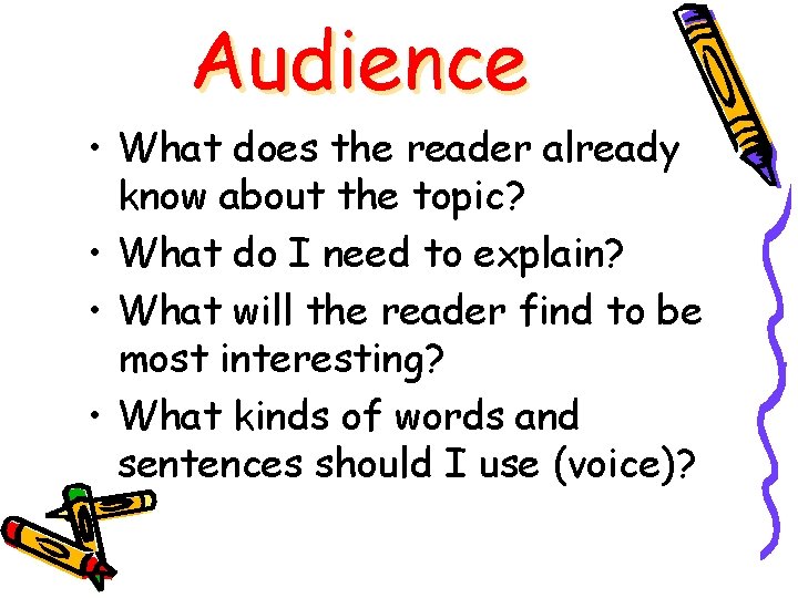 Audience • What does the reader already know about the topic? • What do