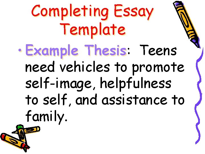 Completing Essay Template • Example Thesis: Thesis Teens need vehicles to promote self-image, helpfulness