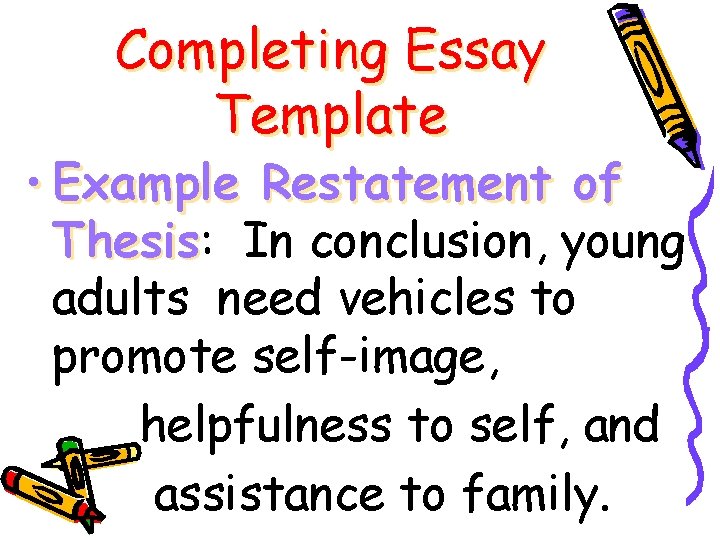 Completing Essay Template • Example Restatement of Thesis: Thesis In conclusion, young adults need