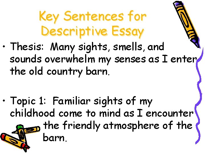 Key Sentences for Descriptive Essay • Thesis: Many sights, smells, and sounds overwhelm my