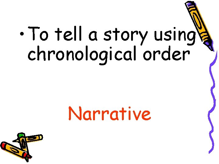  • To tell a story using chronological order Narrative 