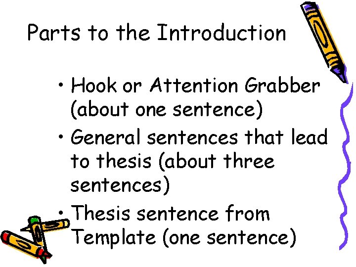 Parts to the Introduction • Hook or Attention Grabber (about one sentence) • General