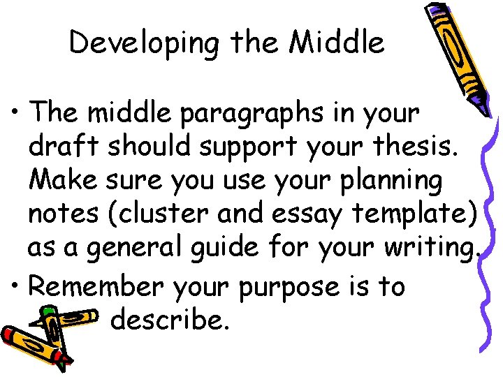 Developing the Middle • The middle paragraphs in your draft should support your thesis.