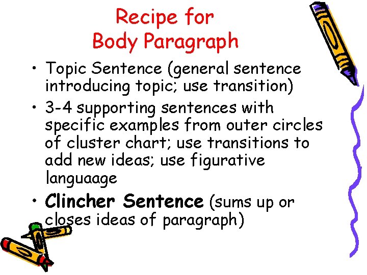 Recipe for Body Paragraph • Topic Sentence (general sentence introducing topic; use transition) •