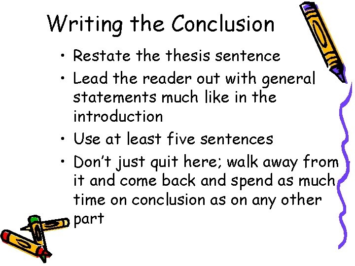 Writing the Conclusion • Restate thesis sentence • Lead the reader out with general