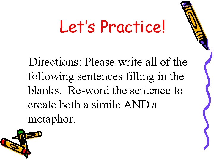 Let’s Practice! Directions: Please write all of the following sentences filling in the blanks.