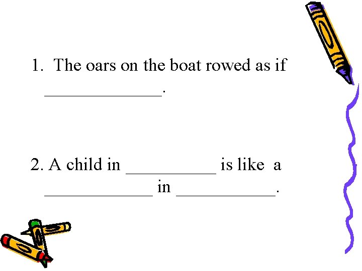 1. The oars on the boat rowed as if _______. 2. A child in