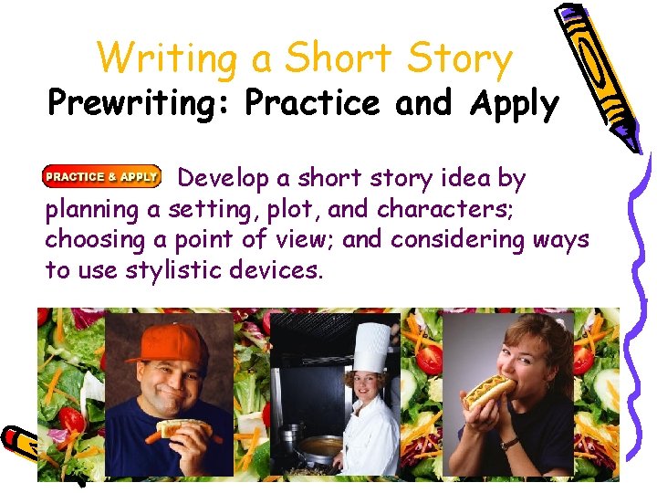 Writing a Short Story Prewriting: Practice and Apply Develop a short story idea by