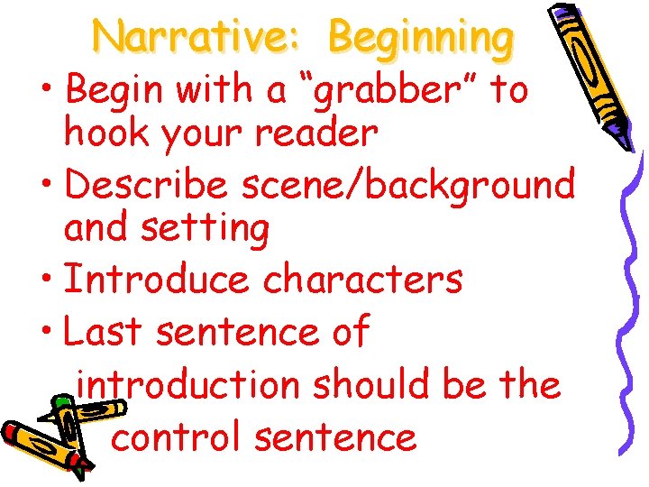 Narrative: Beginning • Begin with a “grabber” to hook your reader • Describe scene/background