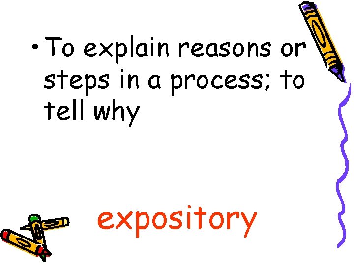  • To explain reasons or steps in a process; to tell why expository
