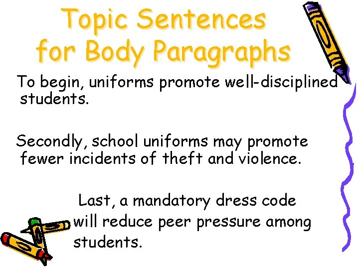 Topic Sentences for Body Paragraphs To begin, uniforms promote well-disciplined students. Secondly, school uniforms