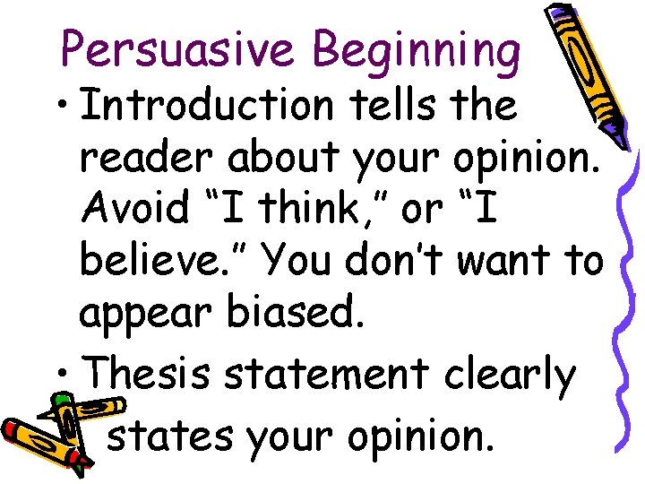 Persuasive Beginning • Introduction tells the reader about your opinion. Avoid “I think, ”