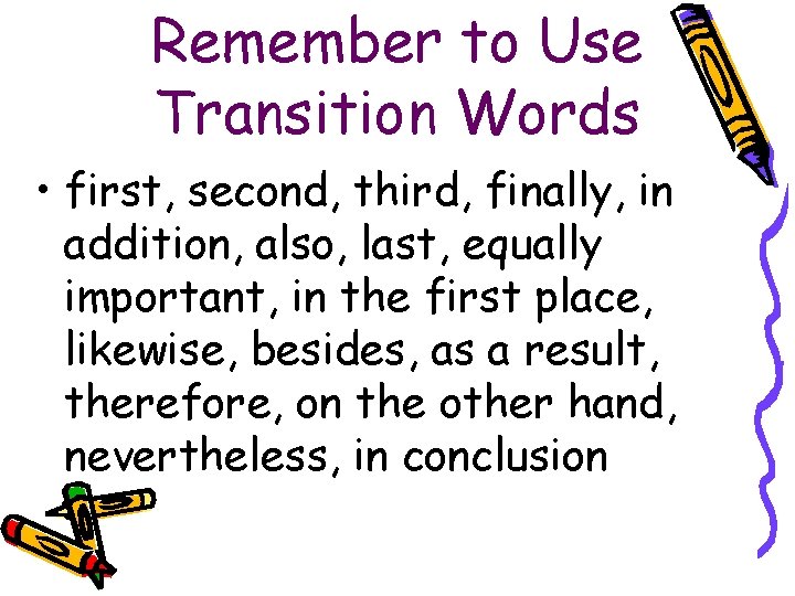 Remember to Use Transition Words • first, second, third, finally, in addition, also, last,